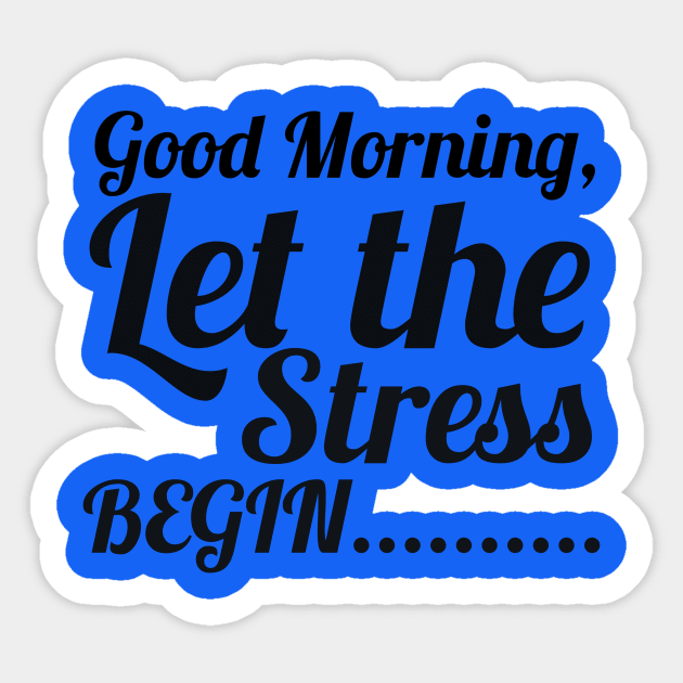 Good morning let the stress begin Sticker by Amestyle international